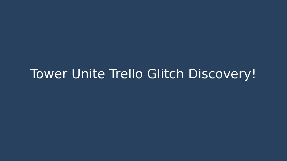 Tower Unite Trello Glitch Discovery!