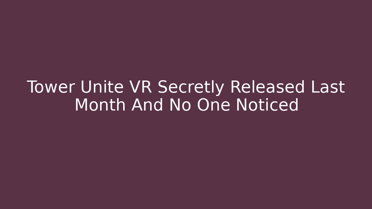 Tower Unite VR Secretly Released Last Month And No One Noticed - Critter Realm