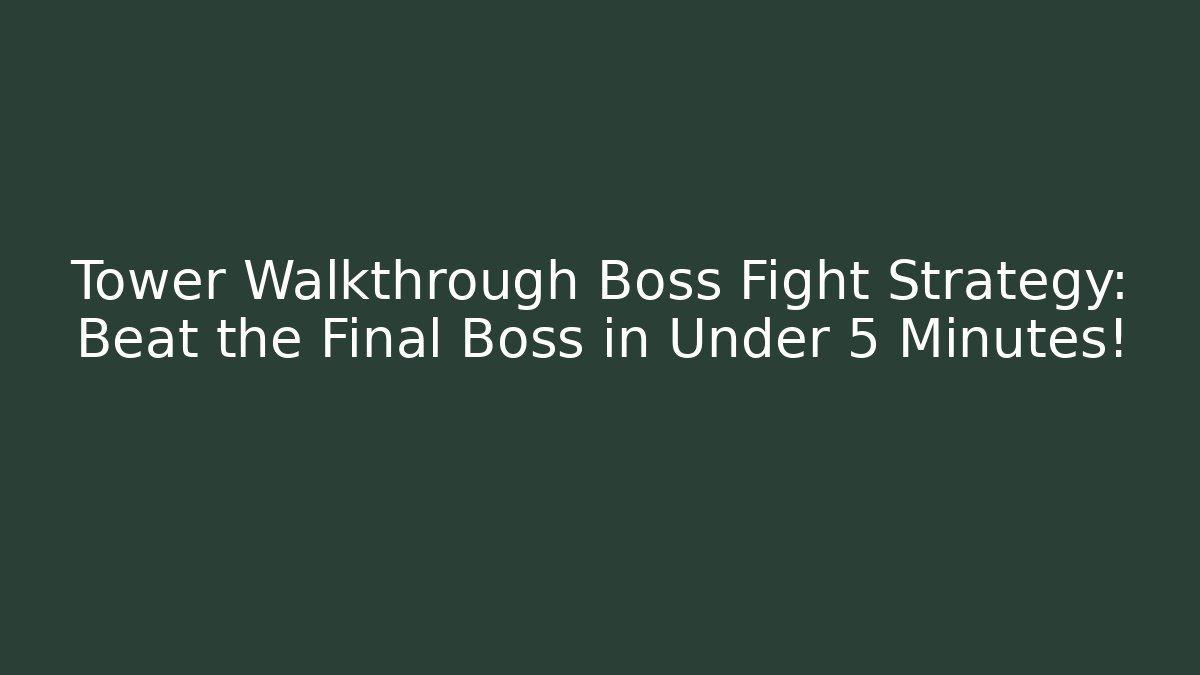 Tower Walkthrough Boss Fight Strategy: Beat the Final Boss in Under 5 Minutes!