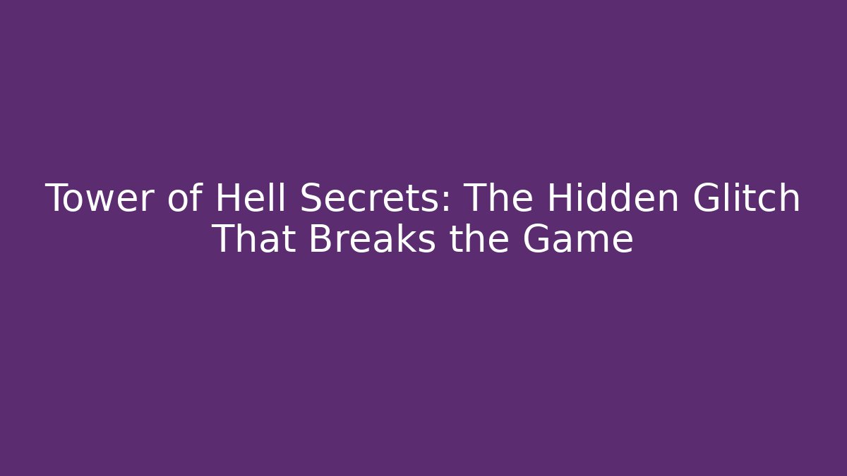 Tower of Hell Secrets: The Hidden Glitch That Breaks the Game