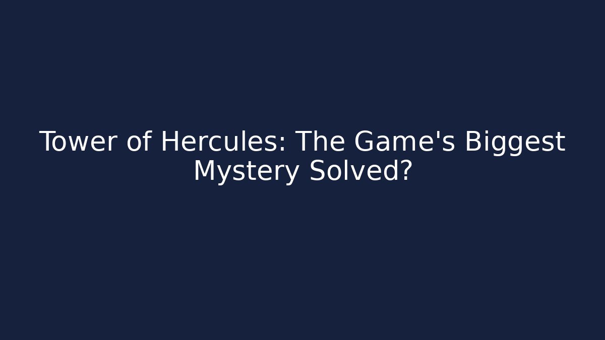 Tower of Hercules: The Game's Biggest Mystery Solved?