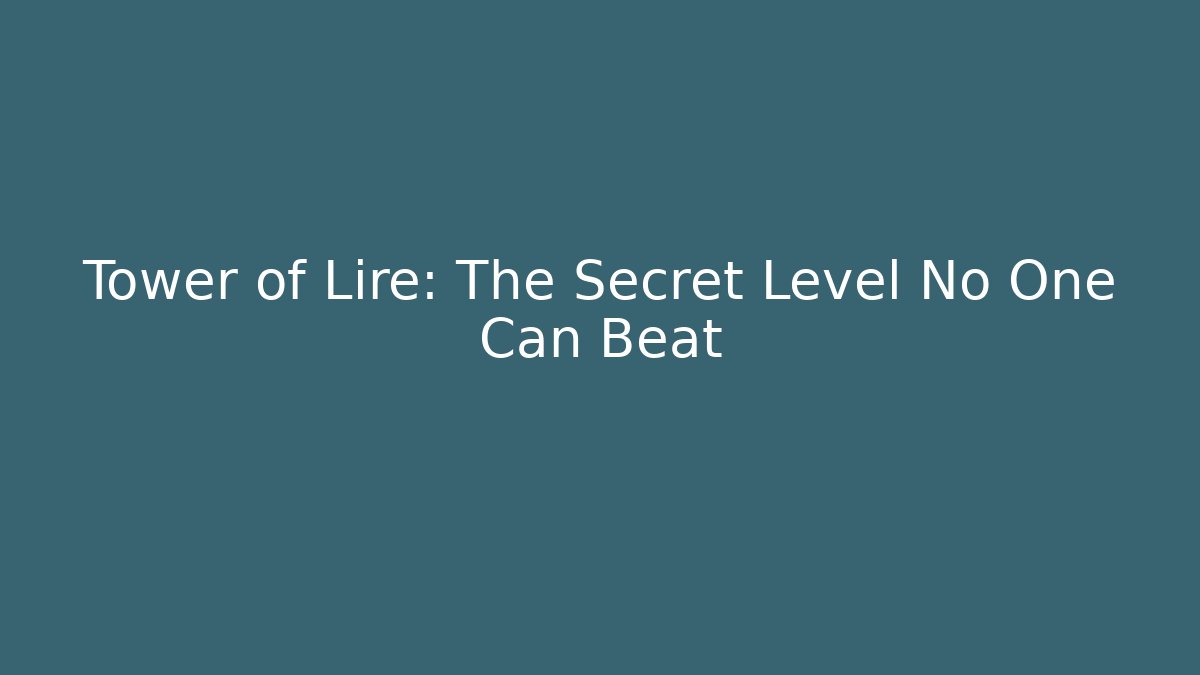 Tower of Lire: The Secret Level No One Can Beat