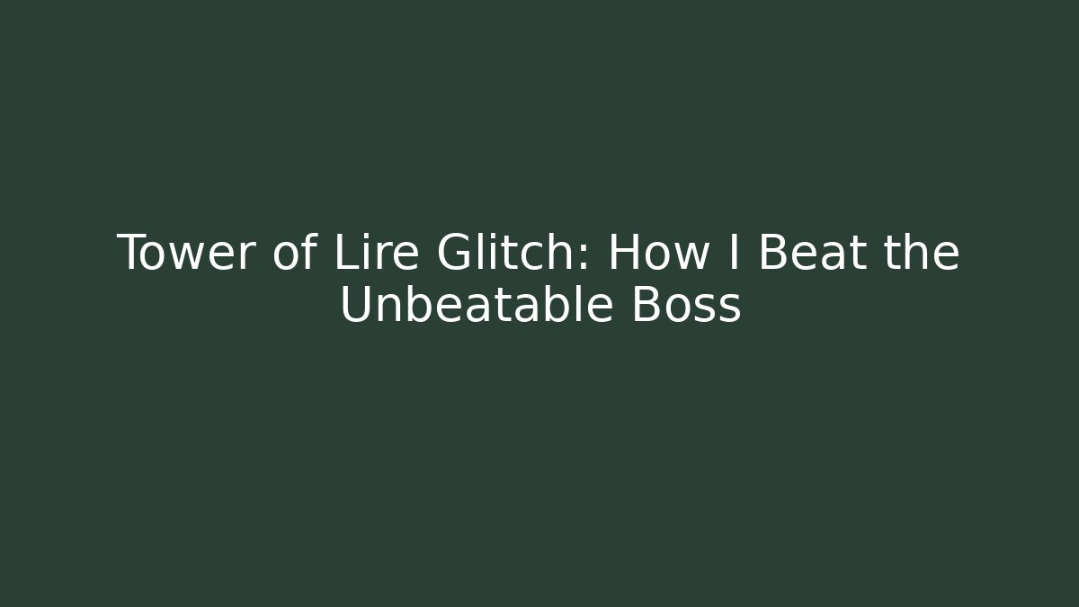 Tower of Lire Glitch: How I Beat the Unbeatable Boss