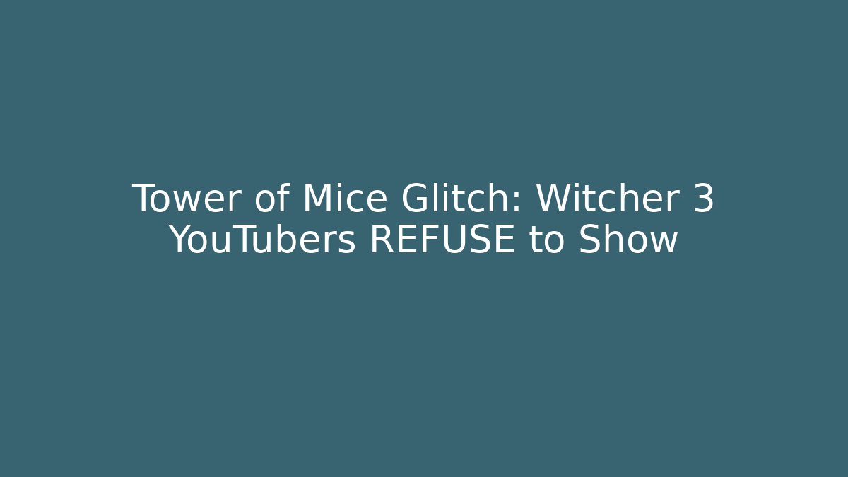 Tower of Mice Glitch: Witcher 3 YouTubers REFUSE to Show