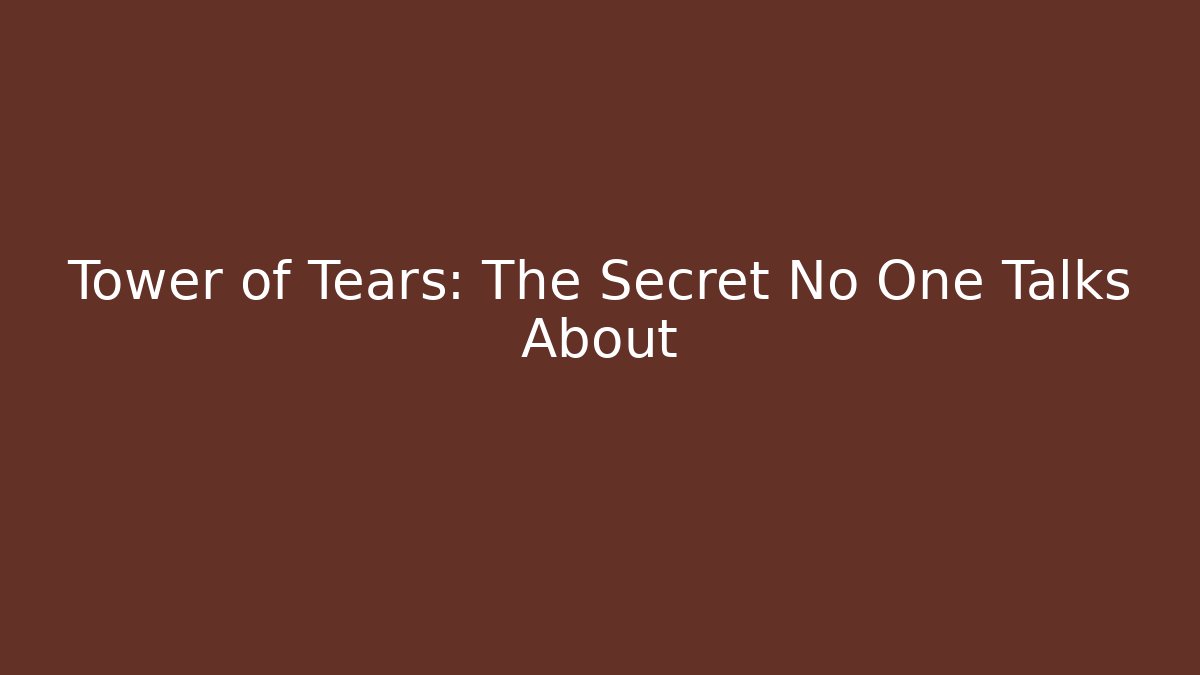 Tower of Tears: The Secret No One Talks About