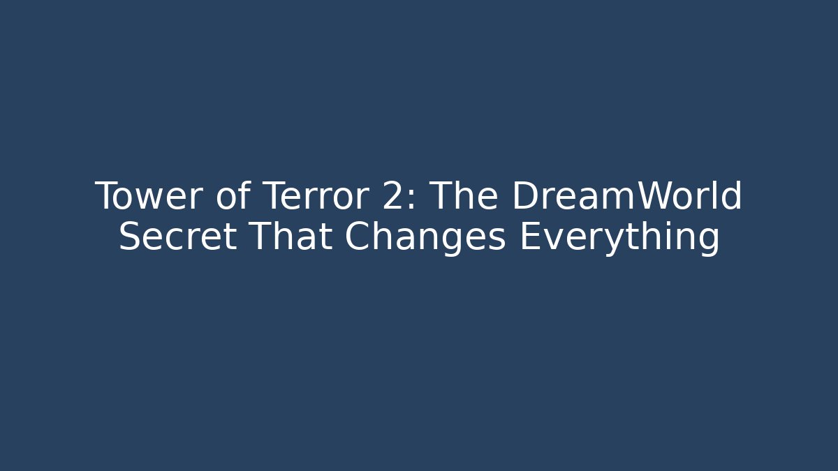 Tower of Terror 2: The DreamWorld Secret That Changes Everything