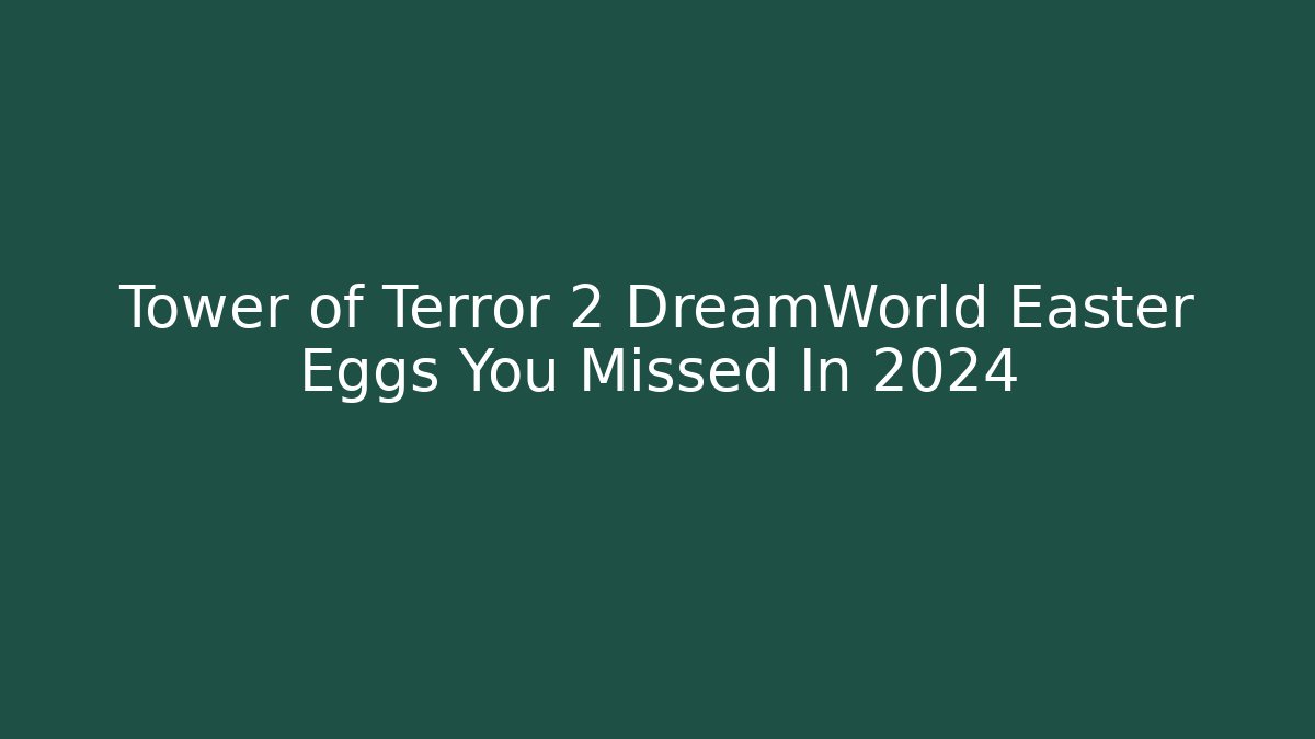 Tower of Terror 2 DreamWorld Easter Eggs You Missed In 2024