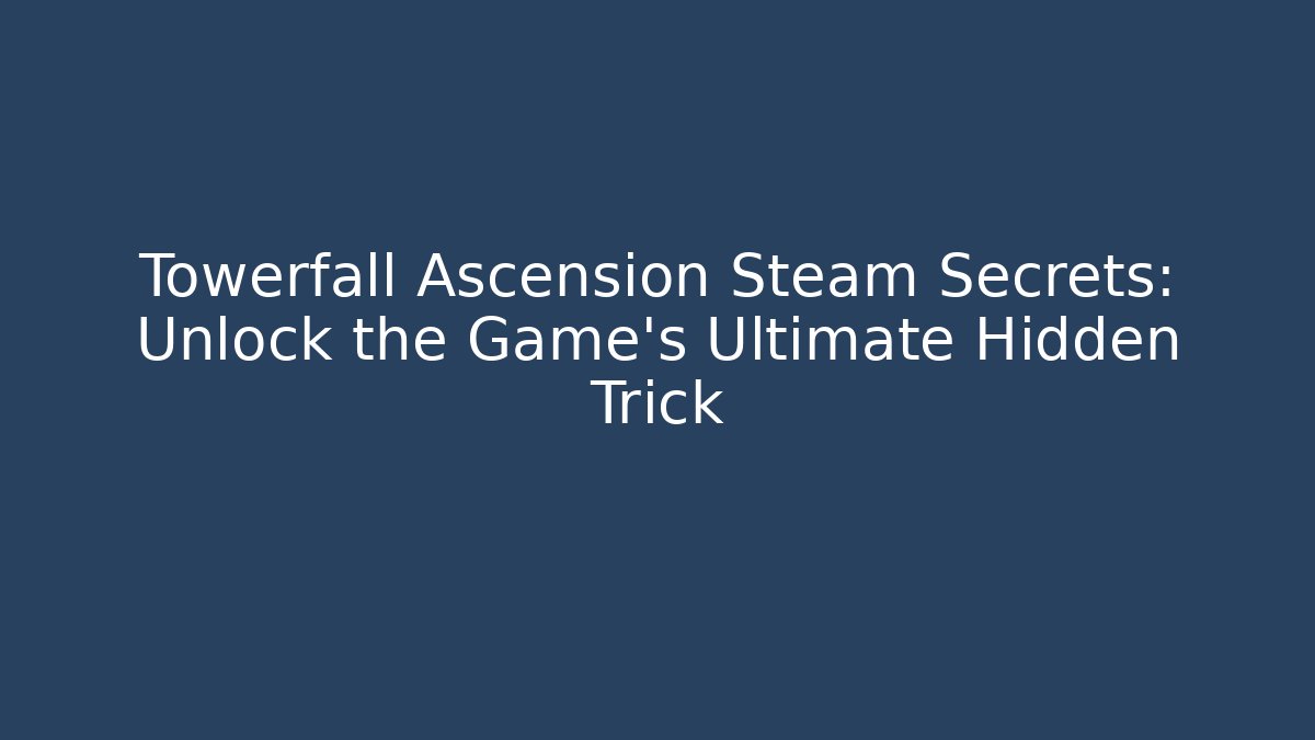 Towerfall Ascension Steam Secrets: Unlock the Game's Ultimate Hidden Trick