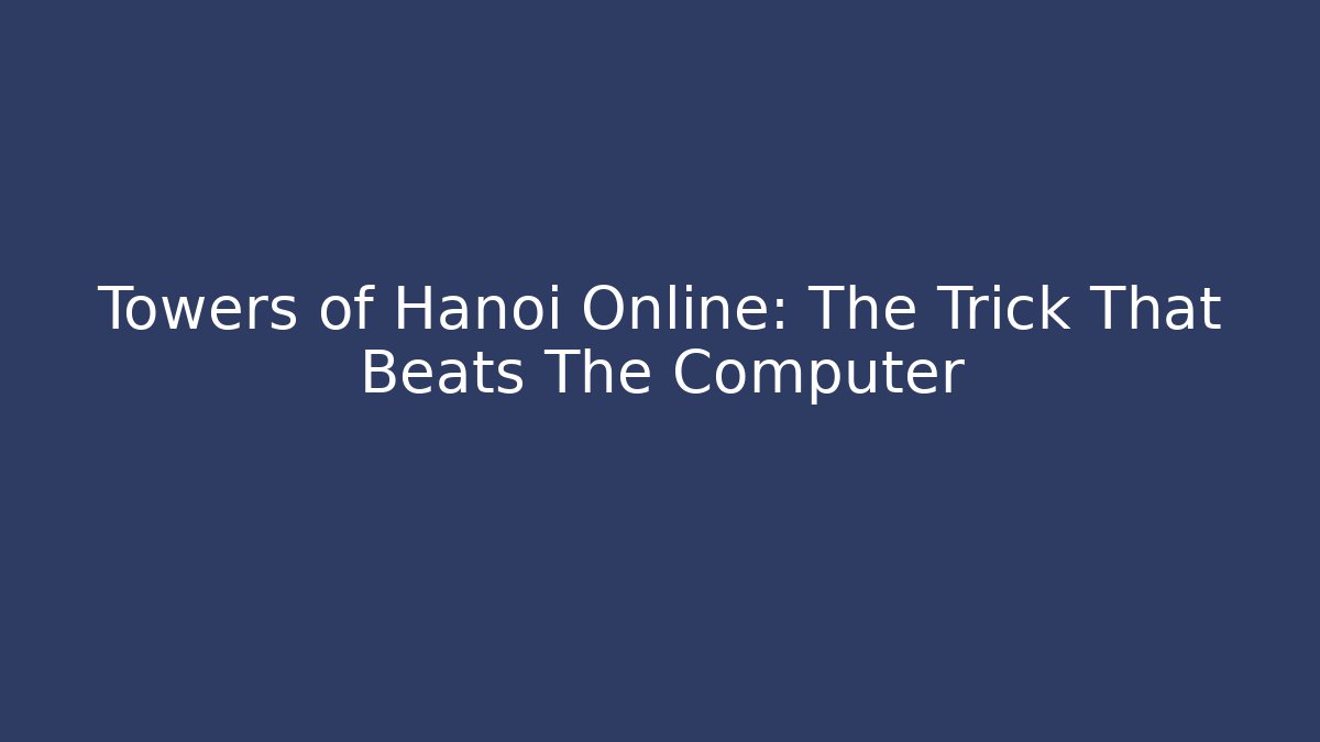 Towers of Hanoi Online: The Trick That Beats The Computer