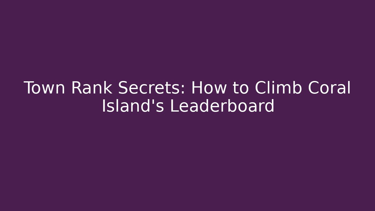 Town Rank Secrets: How to Climb Coral Island’s Leaderboard