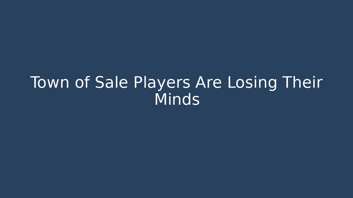 Town of Sale Players Are Losing Their Minds