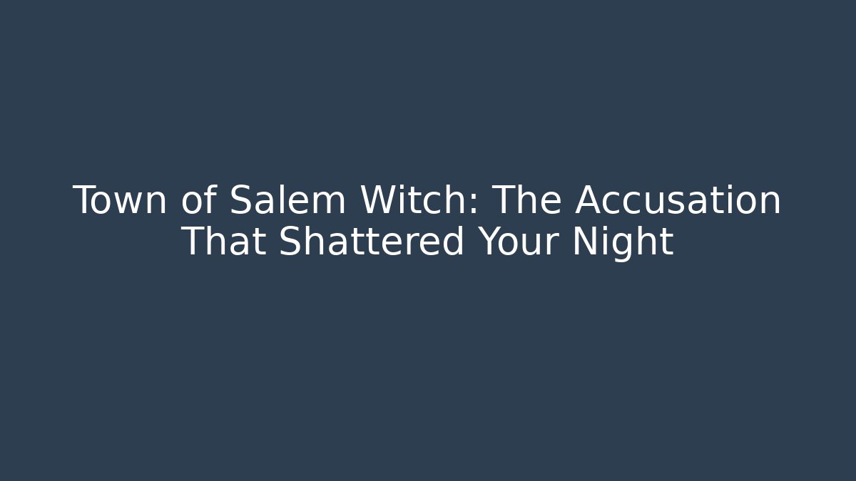 Town of Salem Witch: The Accusation That Shattered Your Night