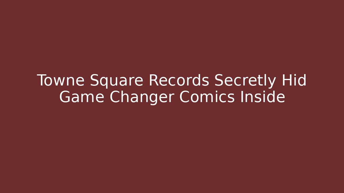 Towne Square Records Secretly Hid Game Changer Comics Inside