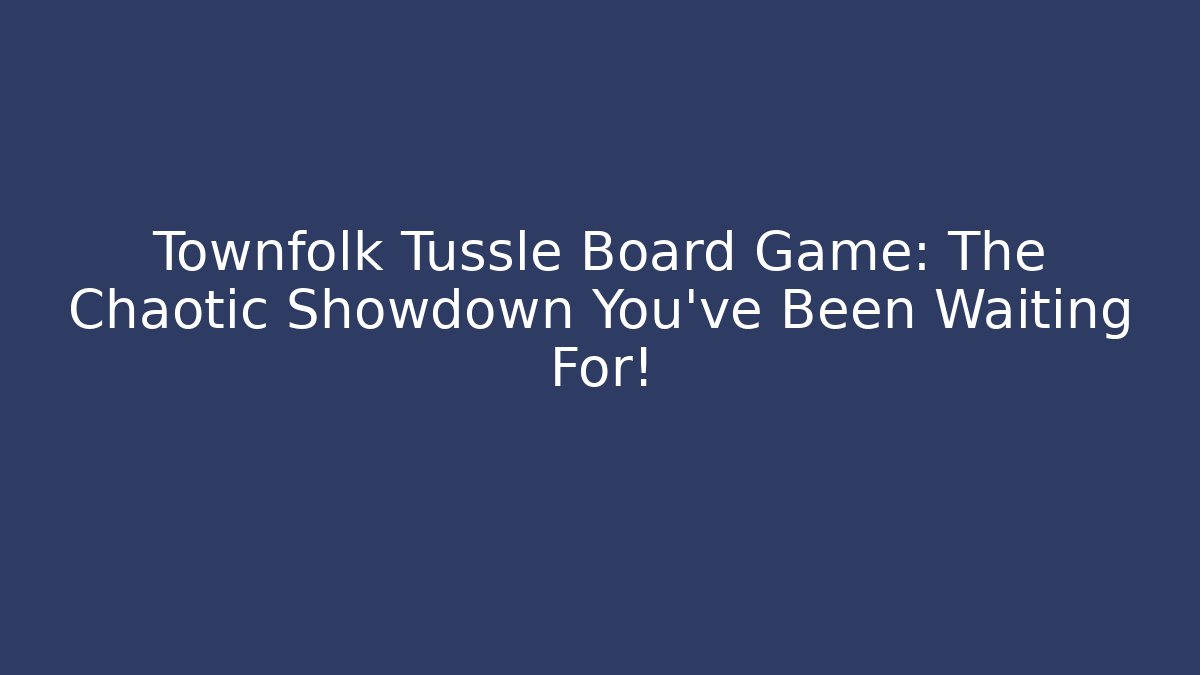 Townfolk Tussle Board Game: The Chaotic Showdown You’ve Been Waiting For!