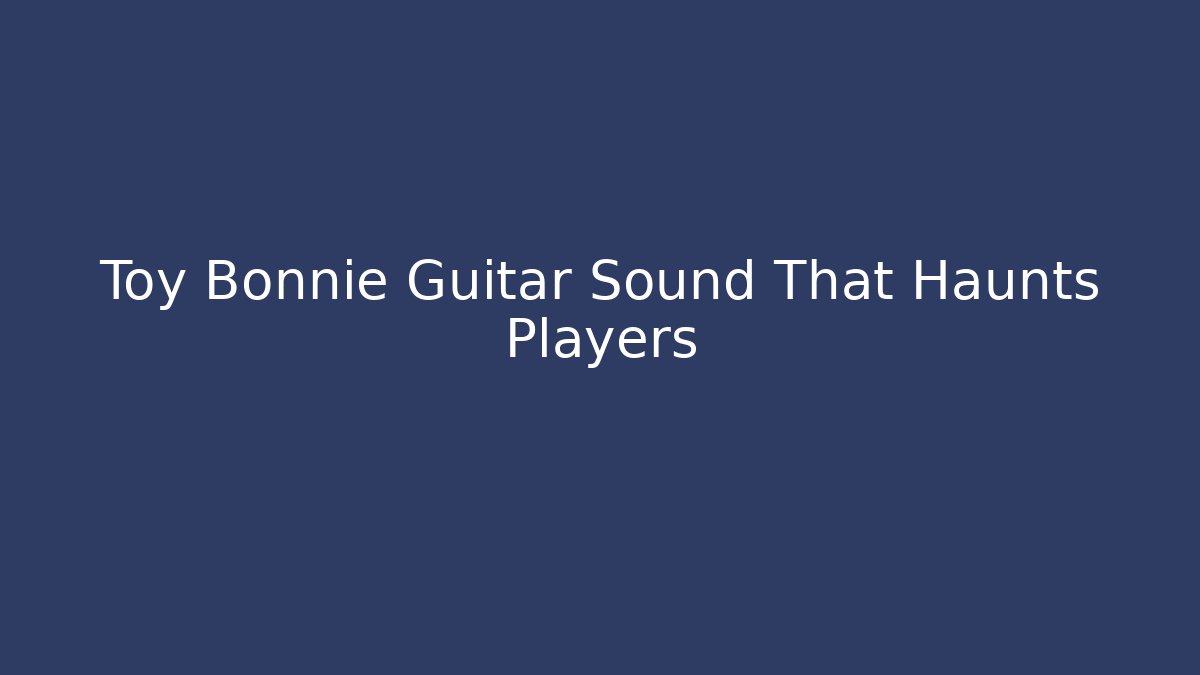 Toy Bonnie Guitar Sound That Haunts Players