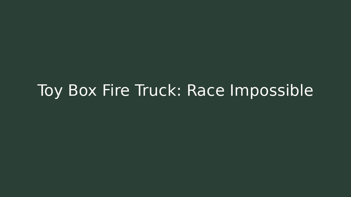Toy Box Fire Truck: Race Impossible