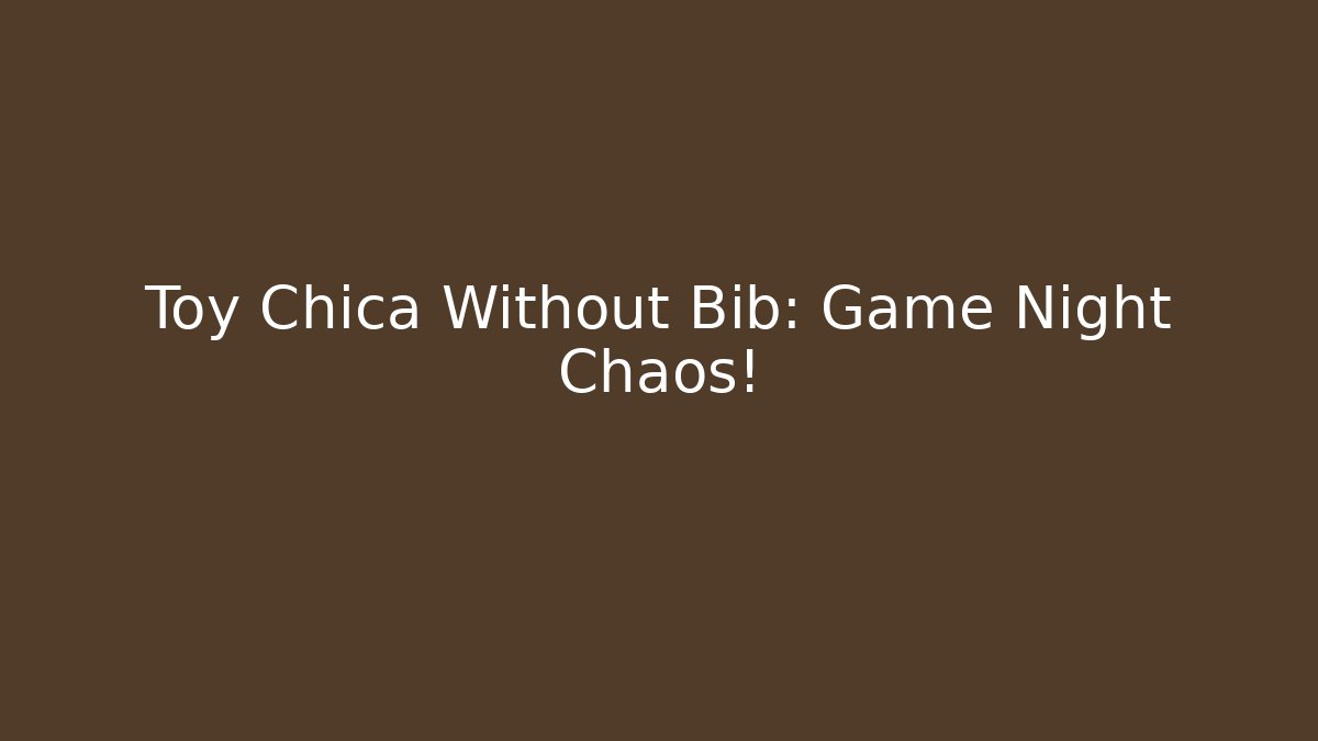 Toy Chica Without Bib: Game Night Chaos!