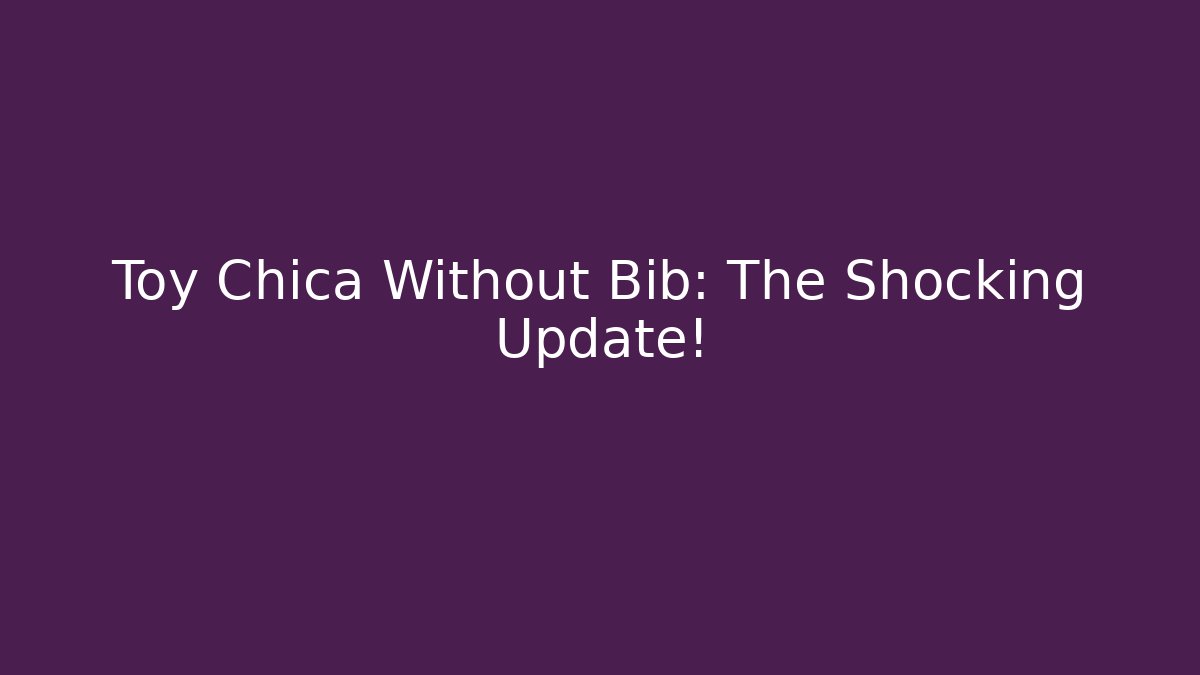 Toy Chica Without Bib: The Shocking Update! - Critter Realm