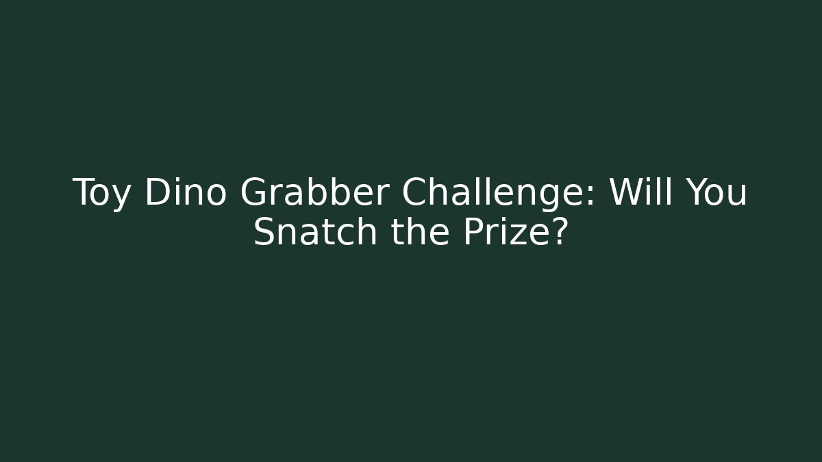 Toy Dino Grabber Challenge: Will You Snatch the Prize?