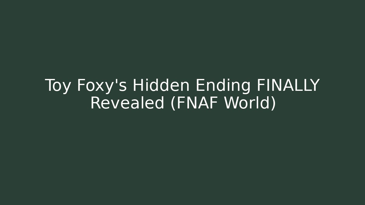 Toy Foxy's Hidden Ending FINALLY Revealed (FNAF World) - Critter Realm