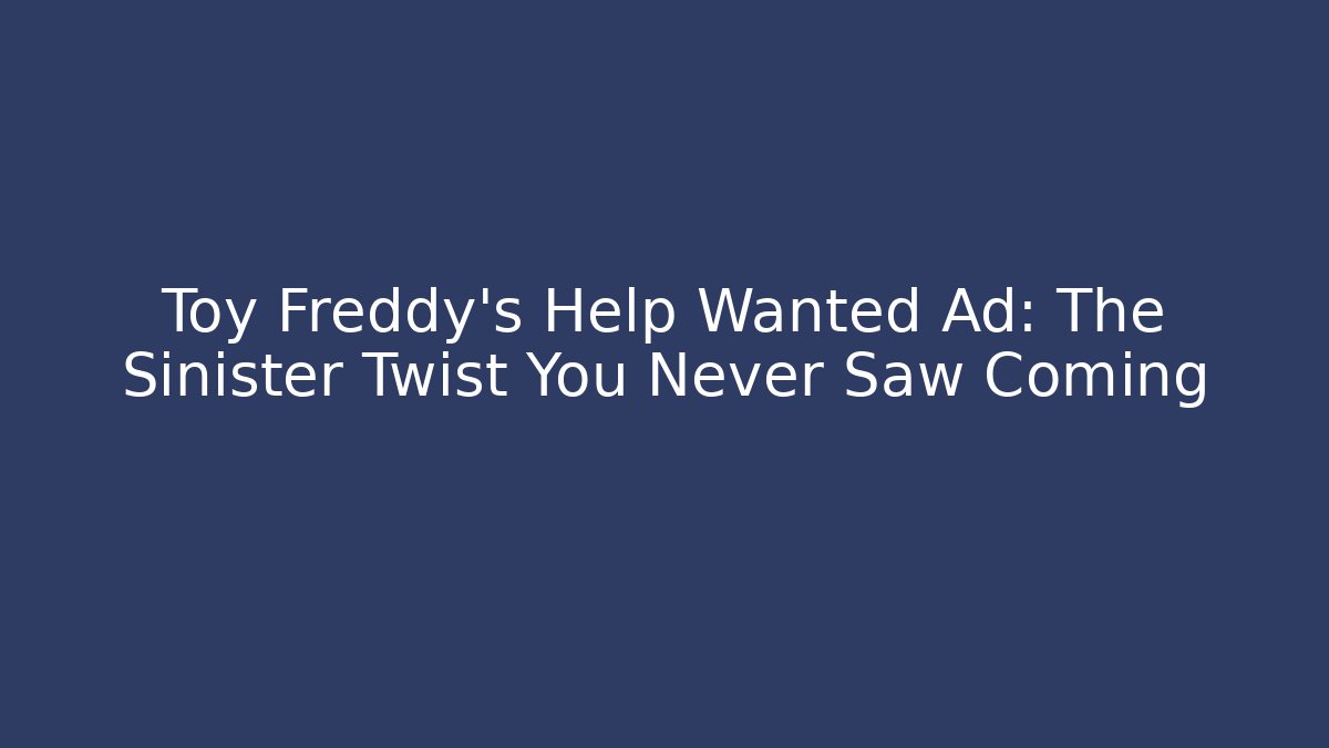 Toy Freddy's Help Wanted Ad: The Sinister Twist You Never Saw Coming