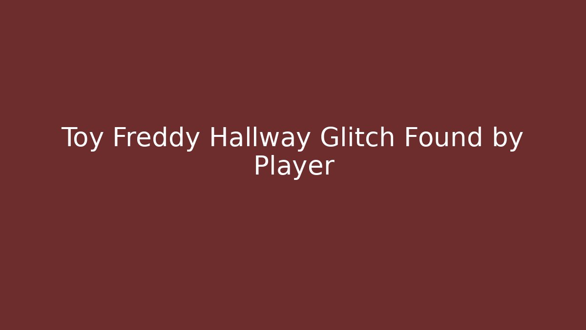 Toy Freddy Hallway Glitch Found by Player