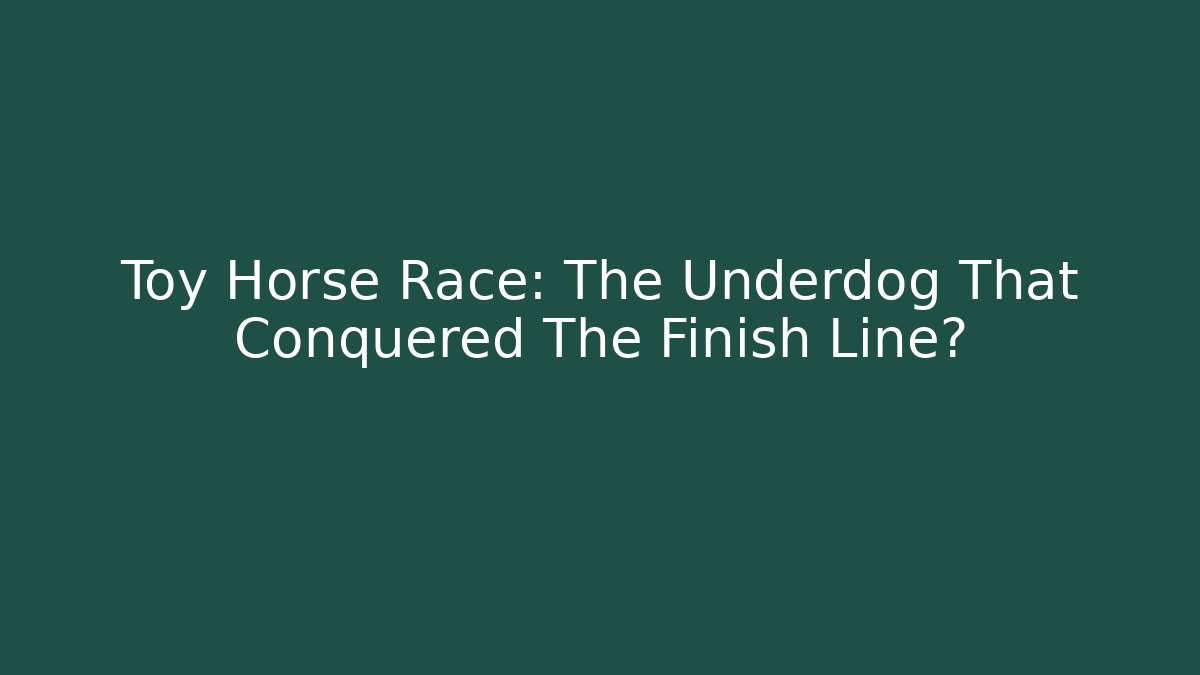 Toy Horse Race: The Underdog That Conquered The Finish Line?