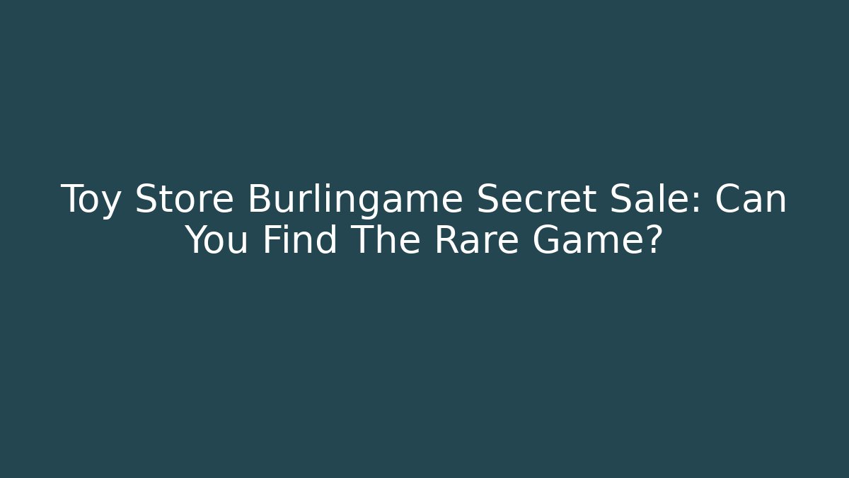Toy Store Burlingame Secret Sale: Can You Find The Rare Game?