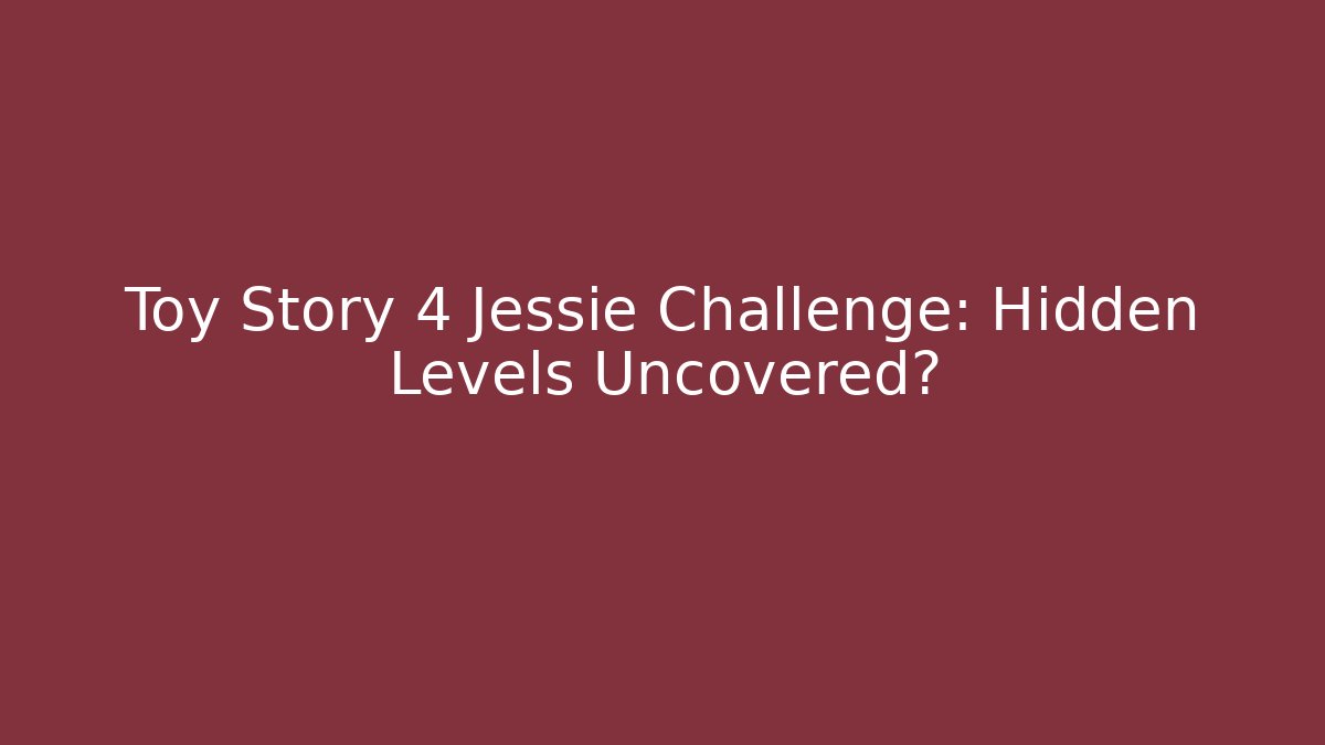 Toy Story 4 Jessie Challenge: Hidden Levels Uncovered?