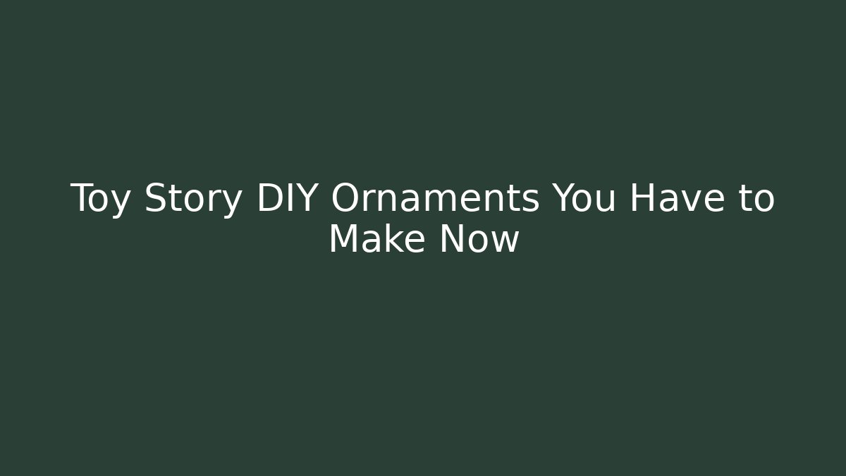 Toy Story DIY Ornaments You Have to Make Now