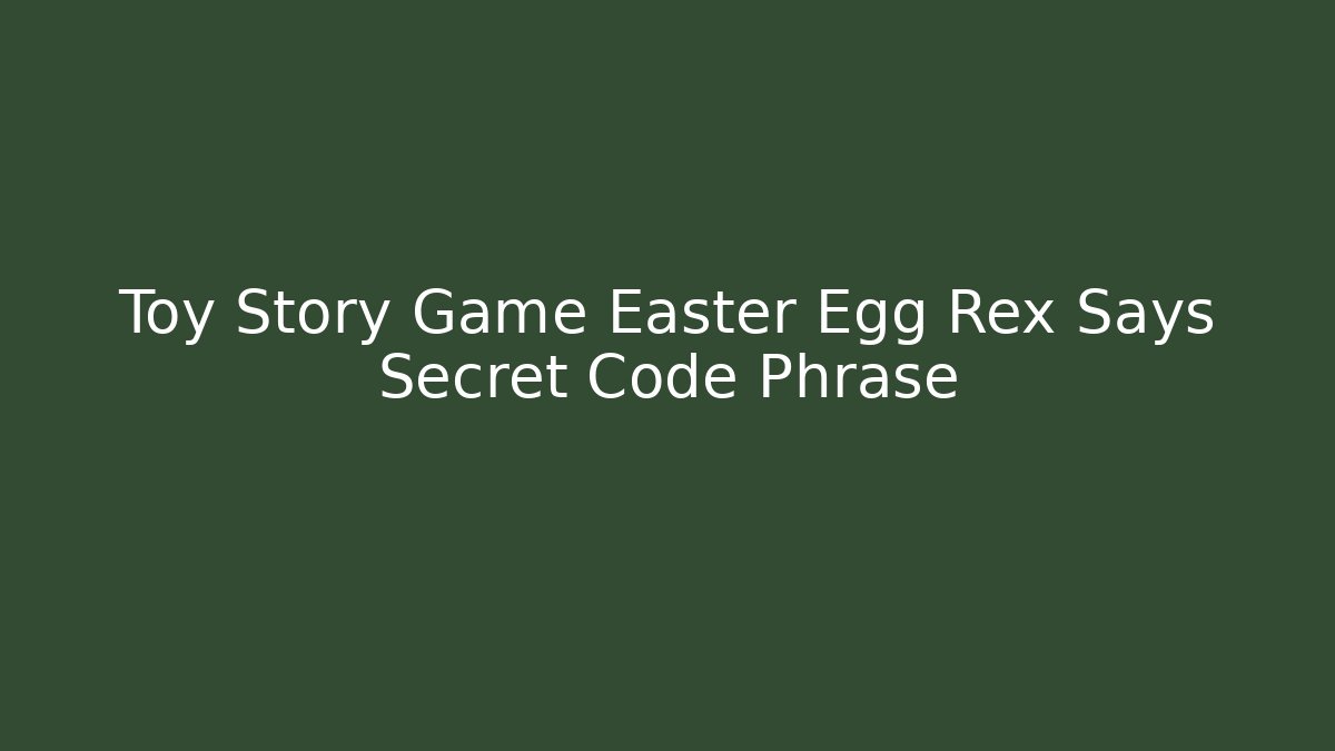 Toy Story Game Easter Egg Rex Says Secret Code Phrase