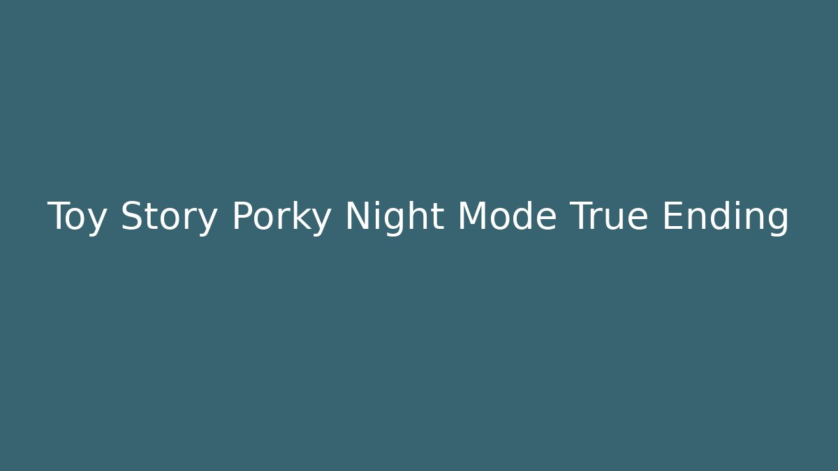 Toy Story Porky Night Mode True Ending