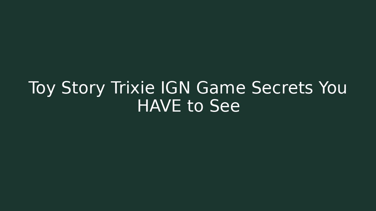 Toy Story Trixie IGN Game Secrets You HAVE to See