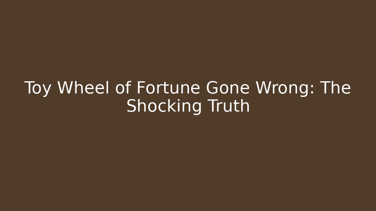 Toy Wheel of Fortune Gone Wrong: The Shocking Truth