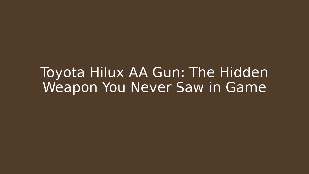 Toyota Hilux AA Gun: The Hidden Weapon You Never Saw in Game