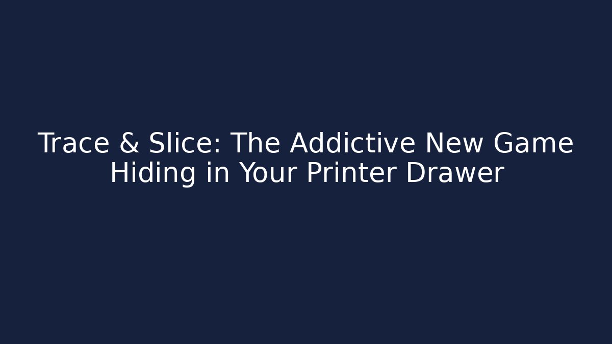 Trace & Slice: The Addictive New Game Hiding in Your Printer Drawer