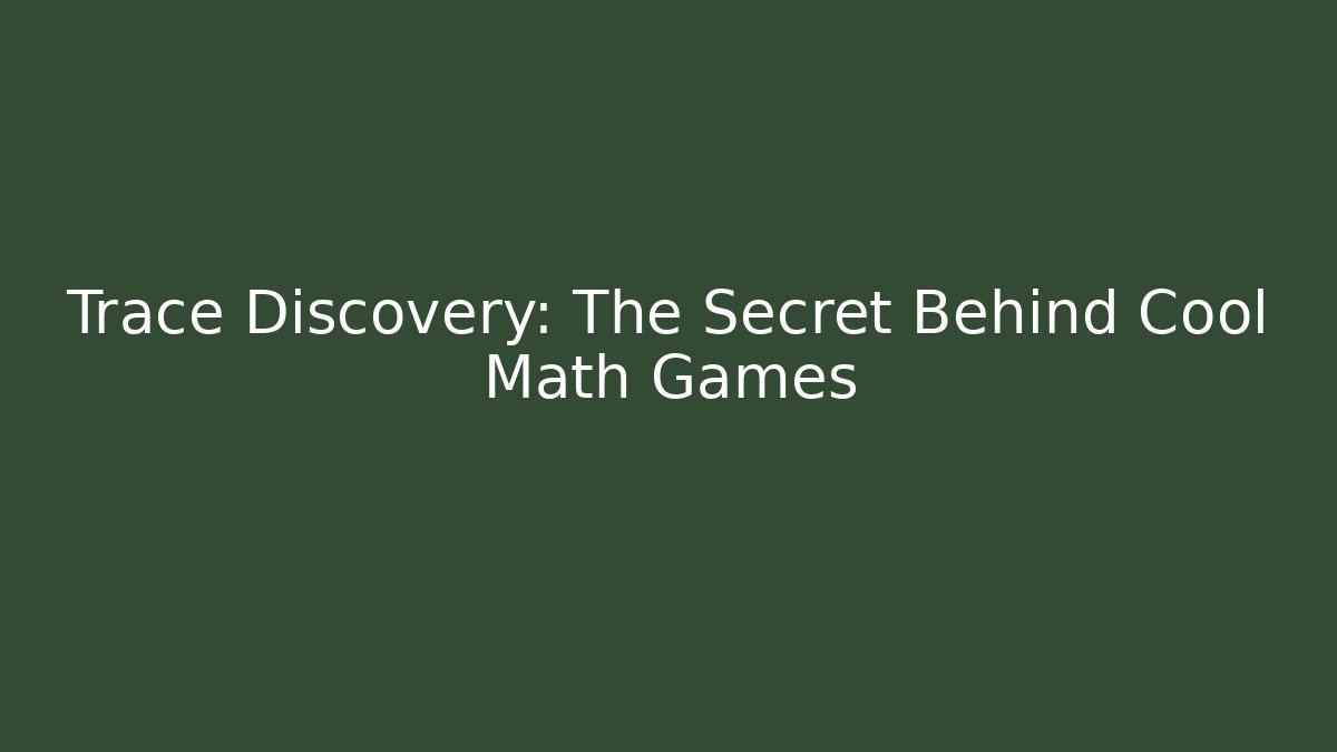 Trace Discovery: The Secret Behind Cool Math Games - Critter Realm
