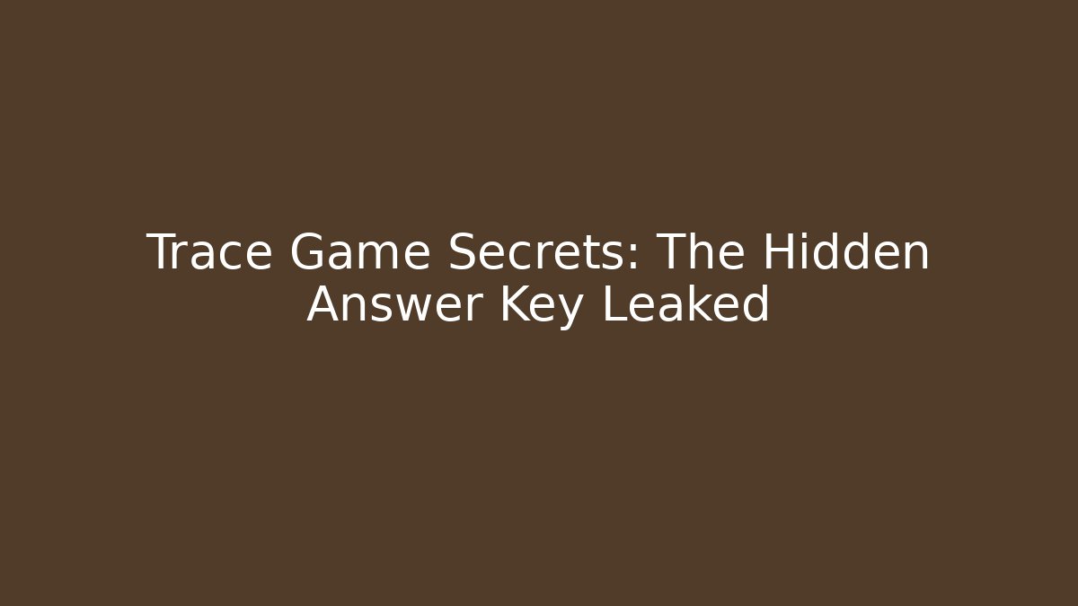 Trace Game Secrets: The Hidden Answer Key Leaked