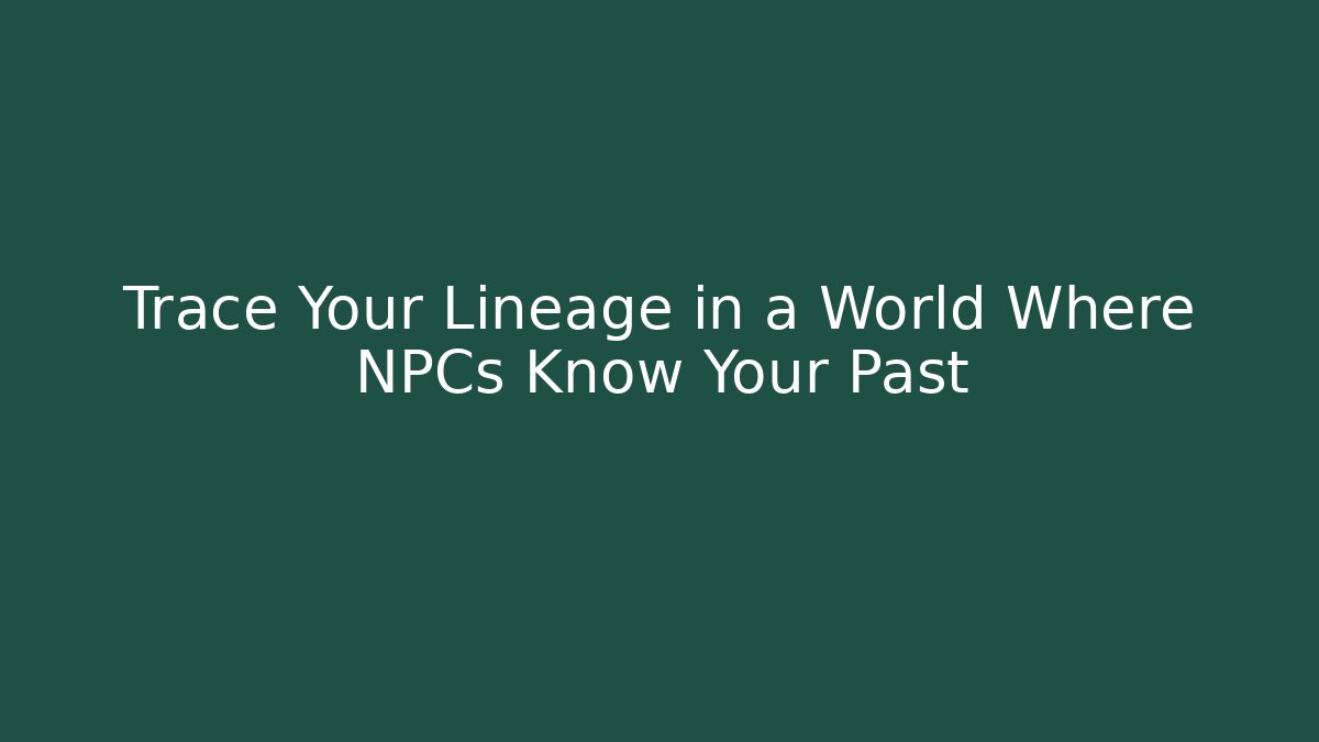 Trace Your Lineage in a World Where NPCs Know Your Past