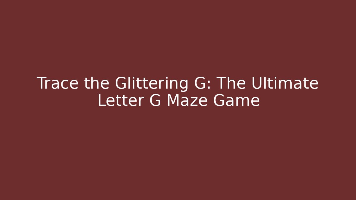 Trace the Glittering G: The Ultimate Letter G Maze Game
