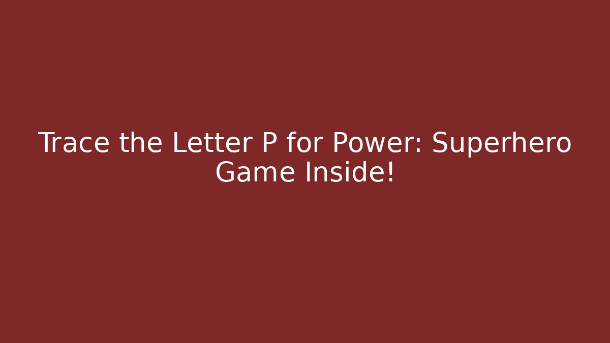 Trace the Letter P for Power: Superhero Game Inside!
