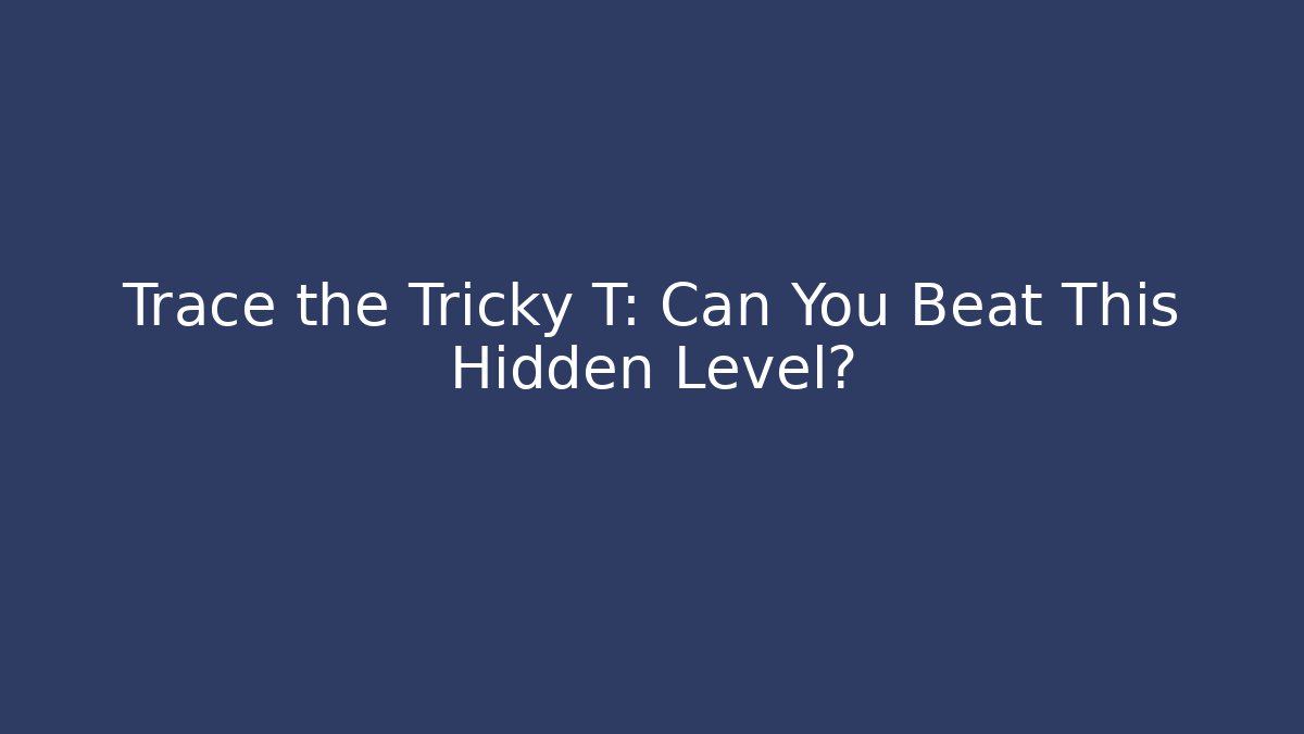 Trace the Tricky T: Can You Beat This Hidden Level? - Critter Realm