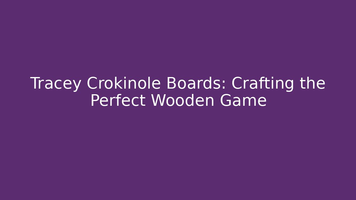 Tracey Crokinole Boards: Crafting the Perfect Wooden Game