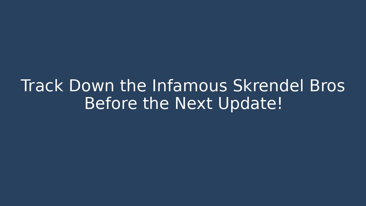 Track Down the Infamous Skrendel Bros Before the Next Update!