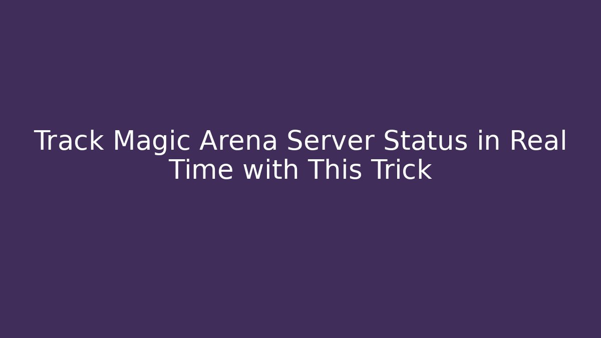 Track Magic Arena Server Status in Real Time with This Trick