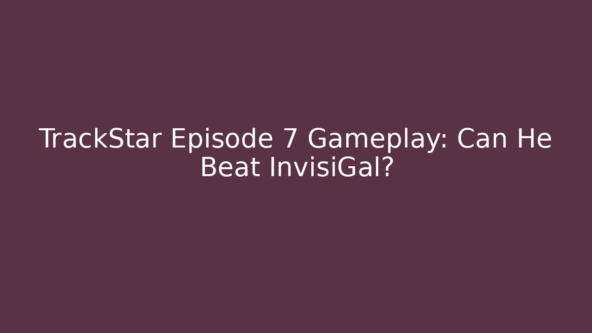 TrackStar Episode 7 Gameplay: Can He Beat InvisiGal?
