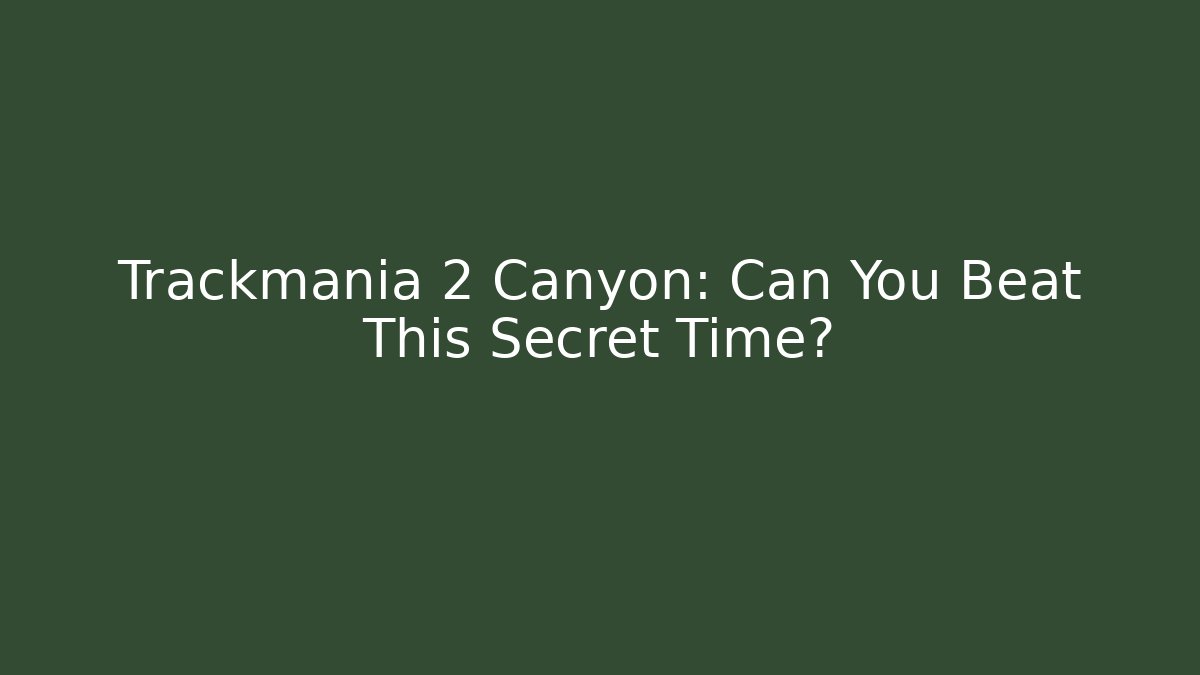 Trackmania 2 Canyon: Can You Beat This Secret Time?