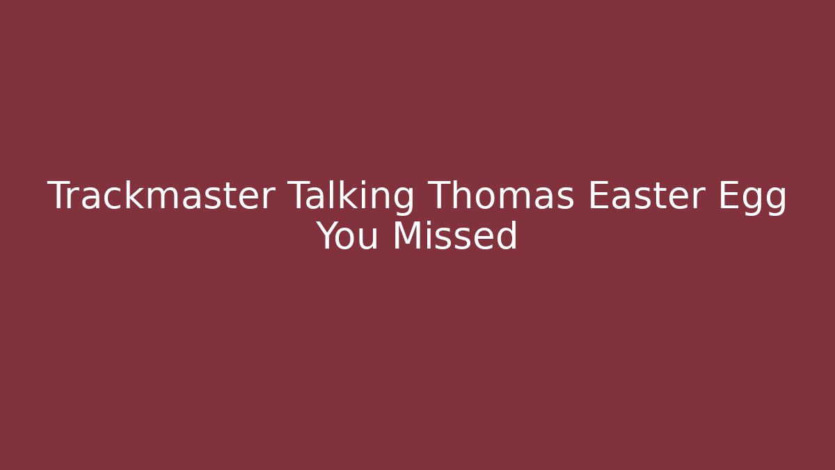 Trackmaster Talking Thomas Easter Egg You Missed