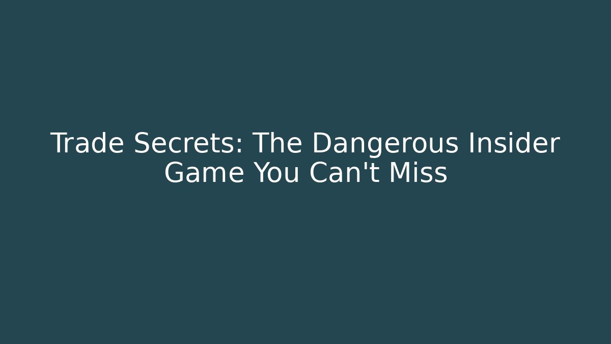 Trade Secrets: The Dangerous Insider Game You Can't Miss