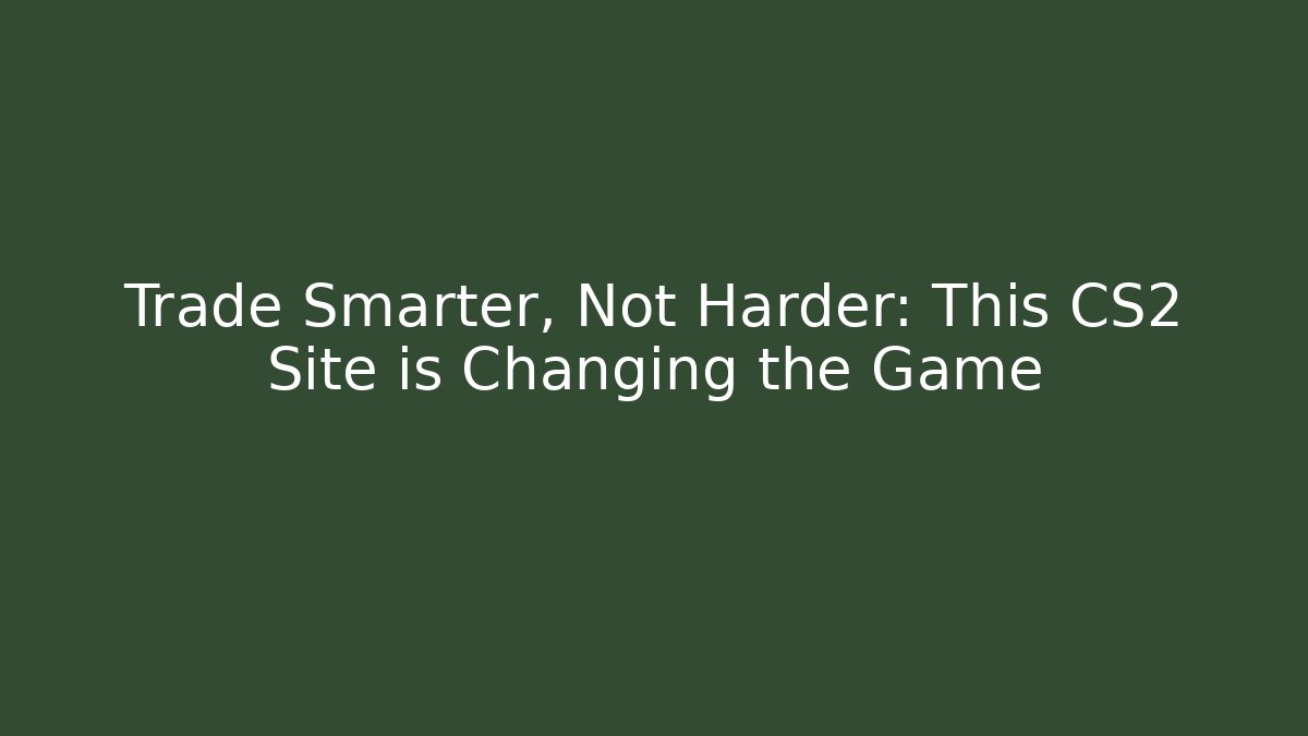 Trade Smarter, Not Harder: This CS2 Site is Changing the Game